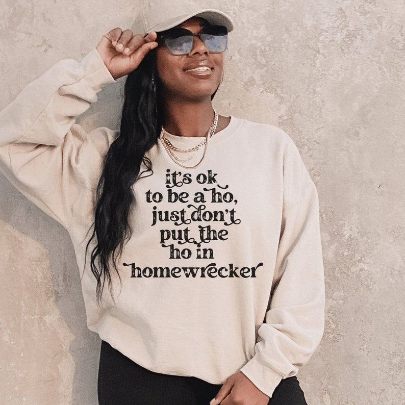 beige unisex cheater shirt sweatshirt that says its ok to be a ho, just don't put the ho in homewrecker