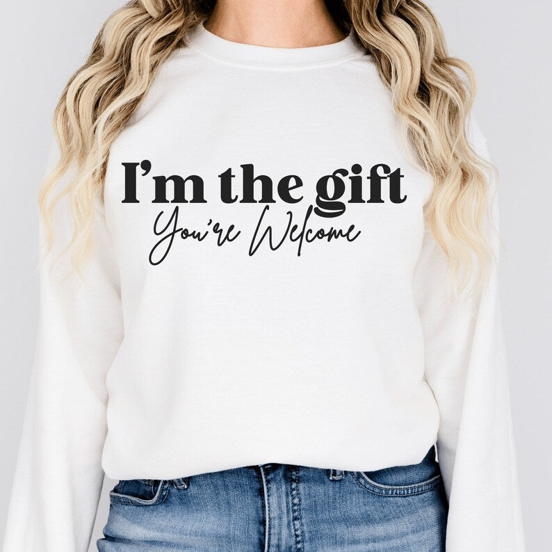 white unisex sassy sweatshirt that says i'm the gift you're welcome in black lettering