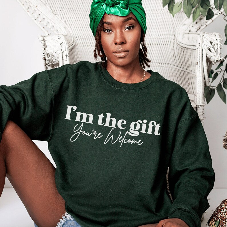 forest green unisex sassy sweatshirt that says i'm the gift you're welcome in white lettering